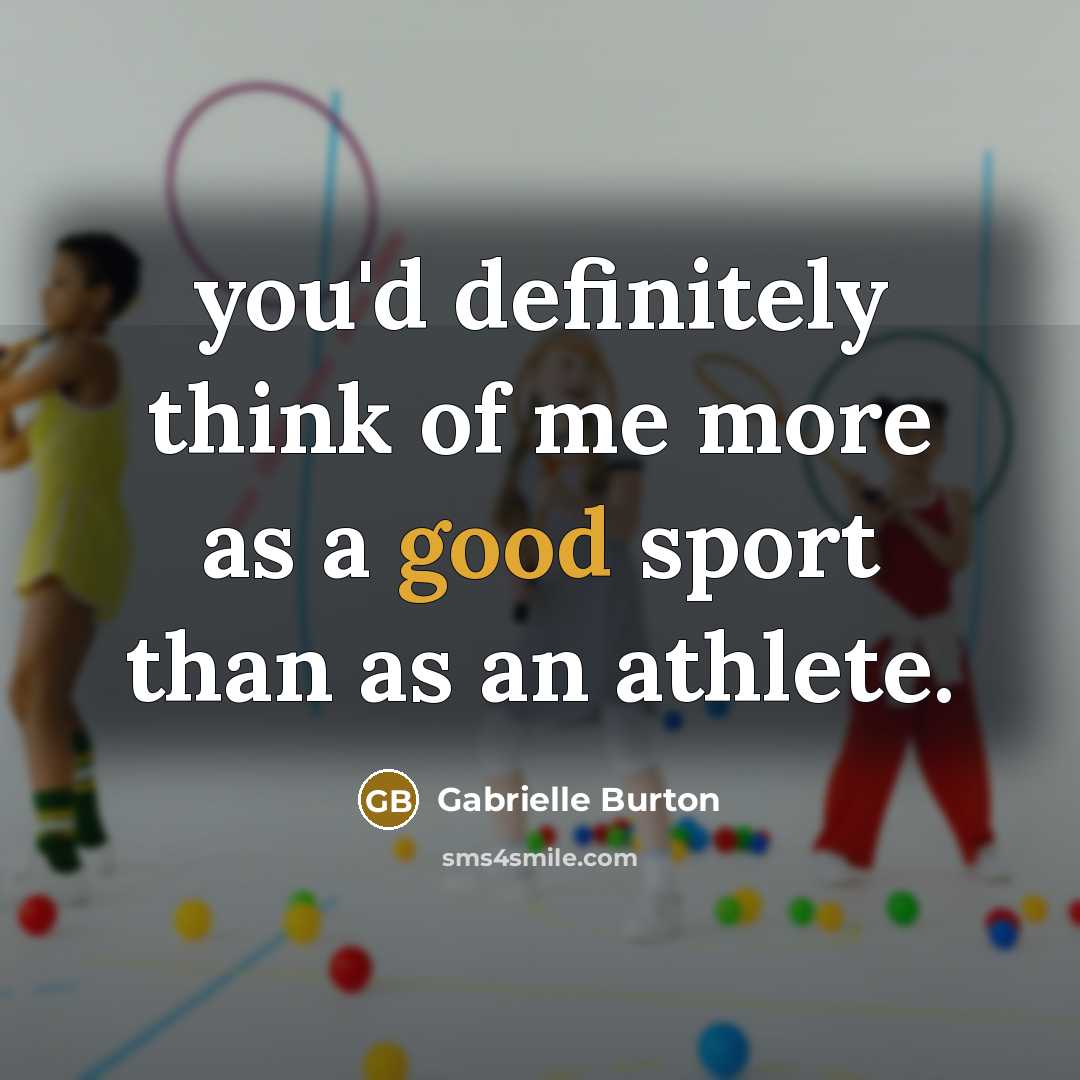 “you'd definitely think of me more as a good sport…” quote by Gabrielle Burton