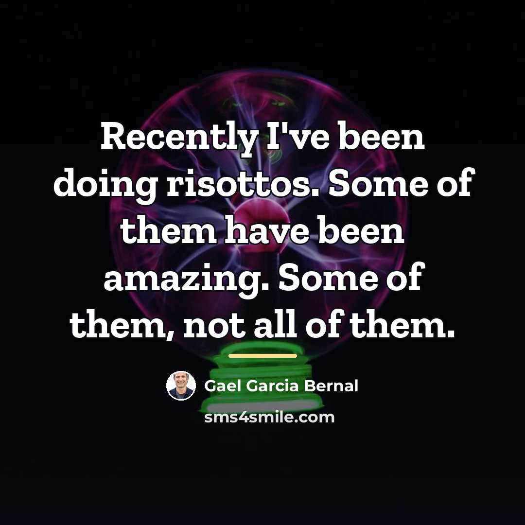 “Recently I've been doing risottos. Some of them have been…” quote by Gael Garcia Bernal