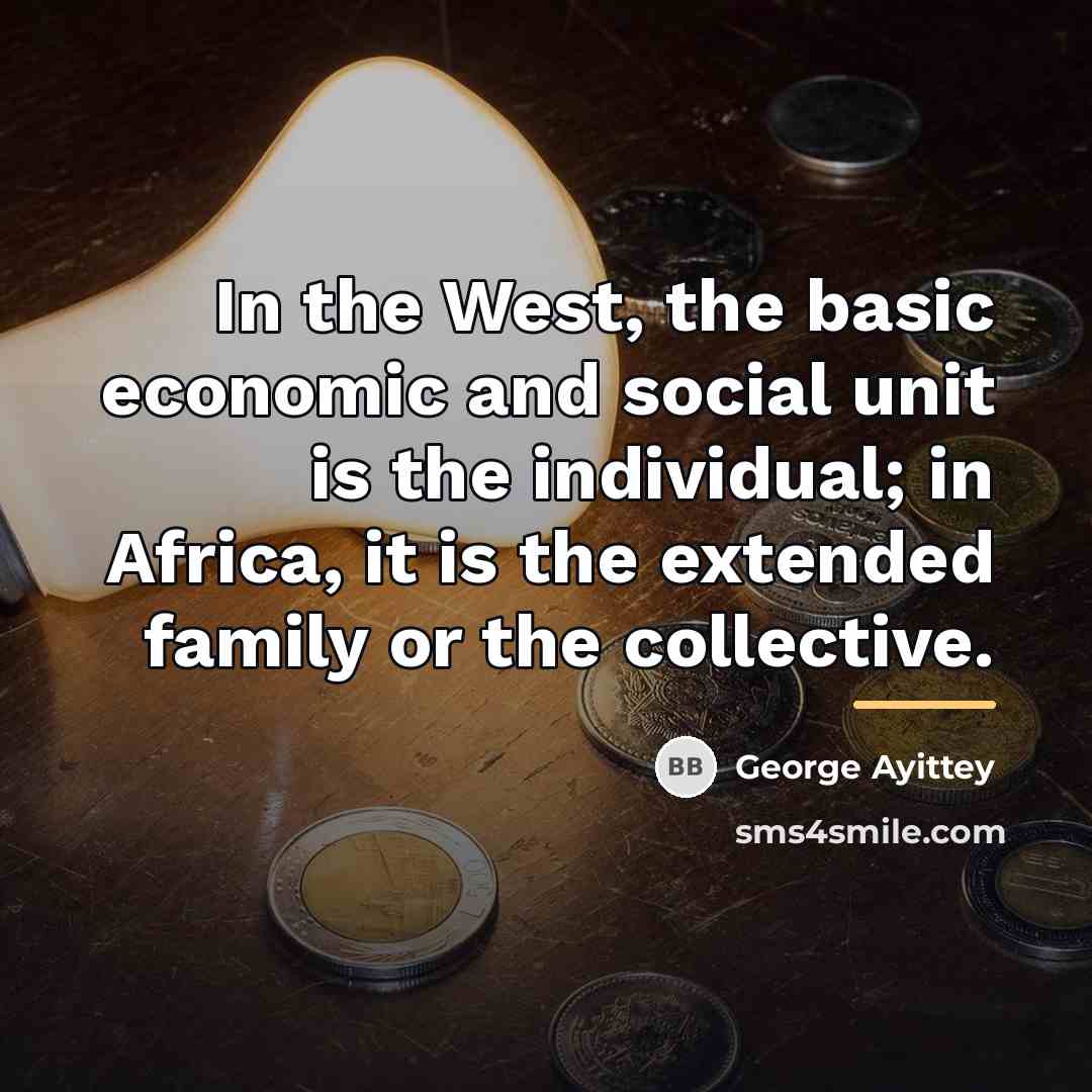 “In the West, the basic economic and social unit is…” quote by George Ayittey
