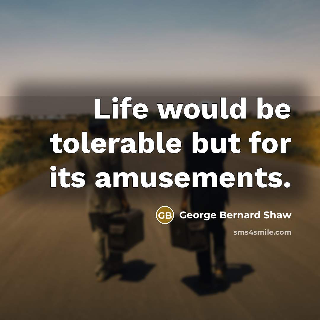 “Life would be tolerable but for its amusements.…” quote by George Bernard Shaw