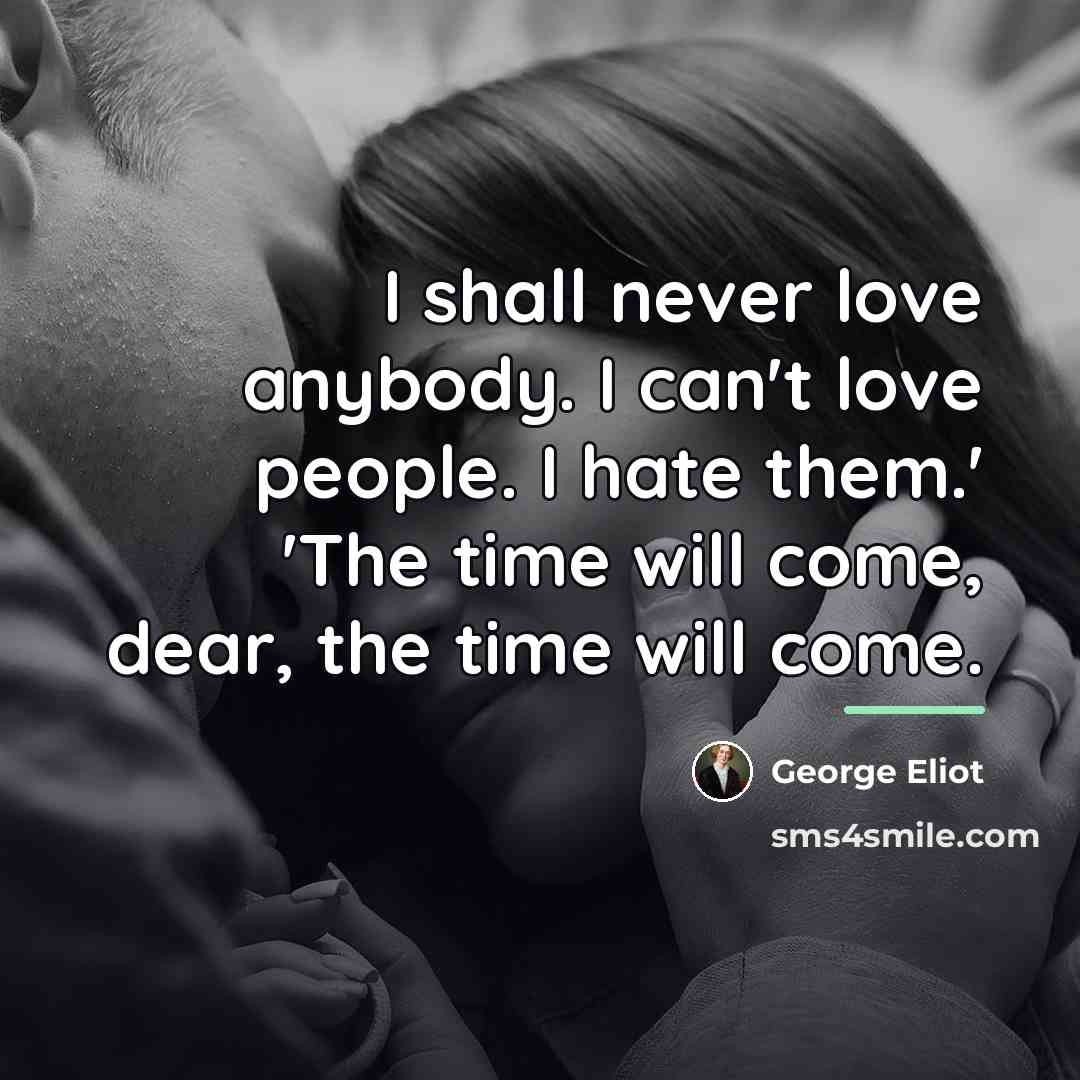 “I shall never love anybody. I can't love people. I…” quote by George Eliot