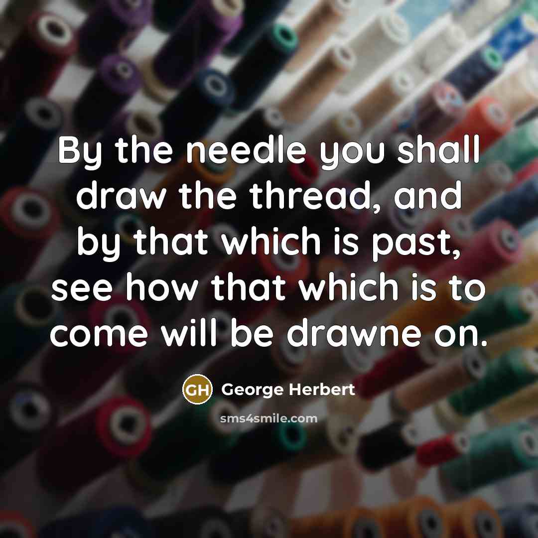 “By the needle you shall draw the thread, and by…” quote by George Herbert