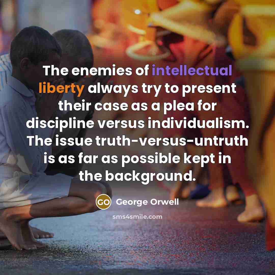 “The enemies of intellectual liberty always try to present their…” quote by George Orwell