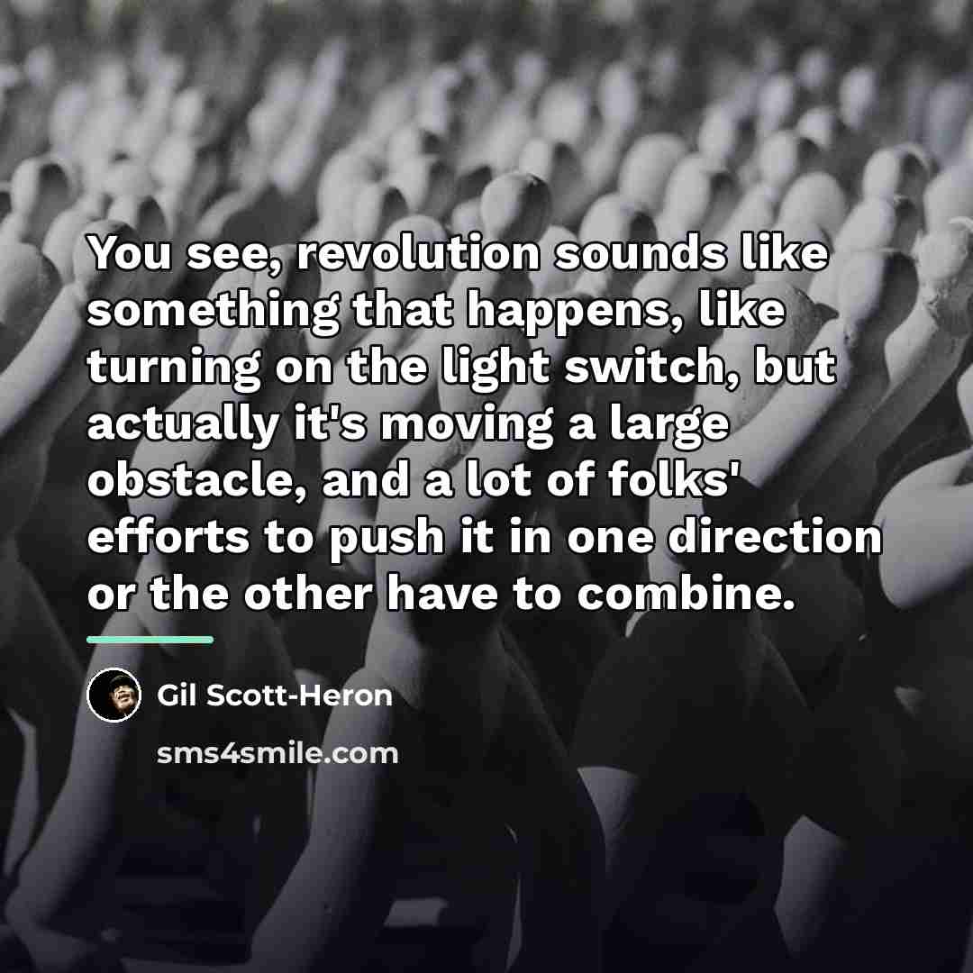 “You see, revolution sounds like something that happens, like turning…” quote by Gil Scott-Heron
