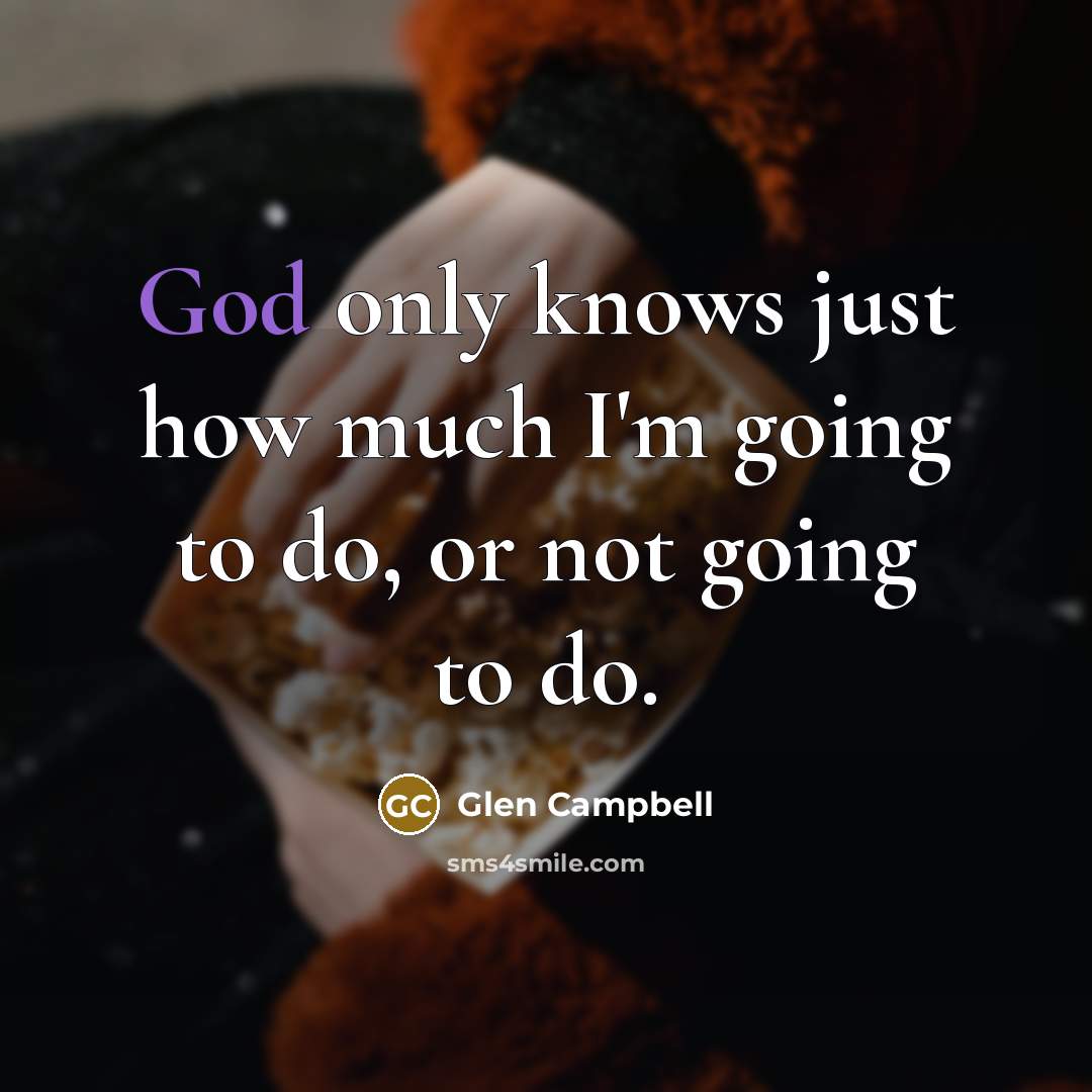 “God only knows just how much I'm going to do,…” quote by Glen Campbell