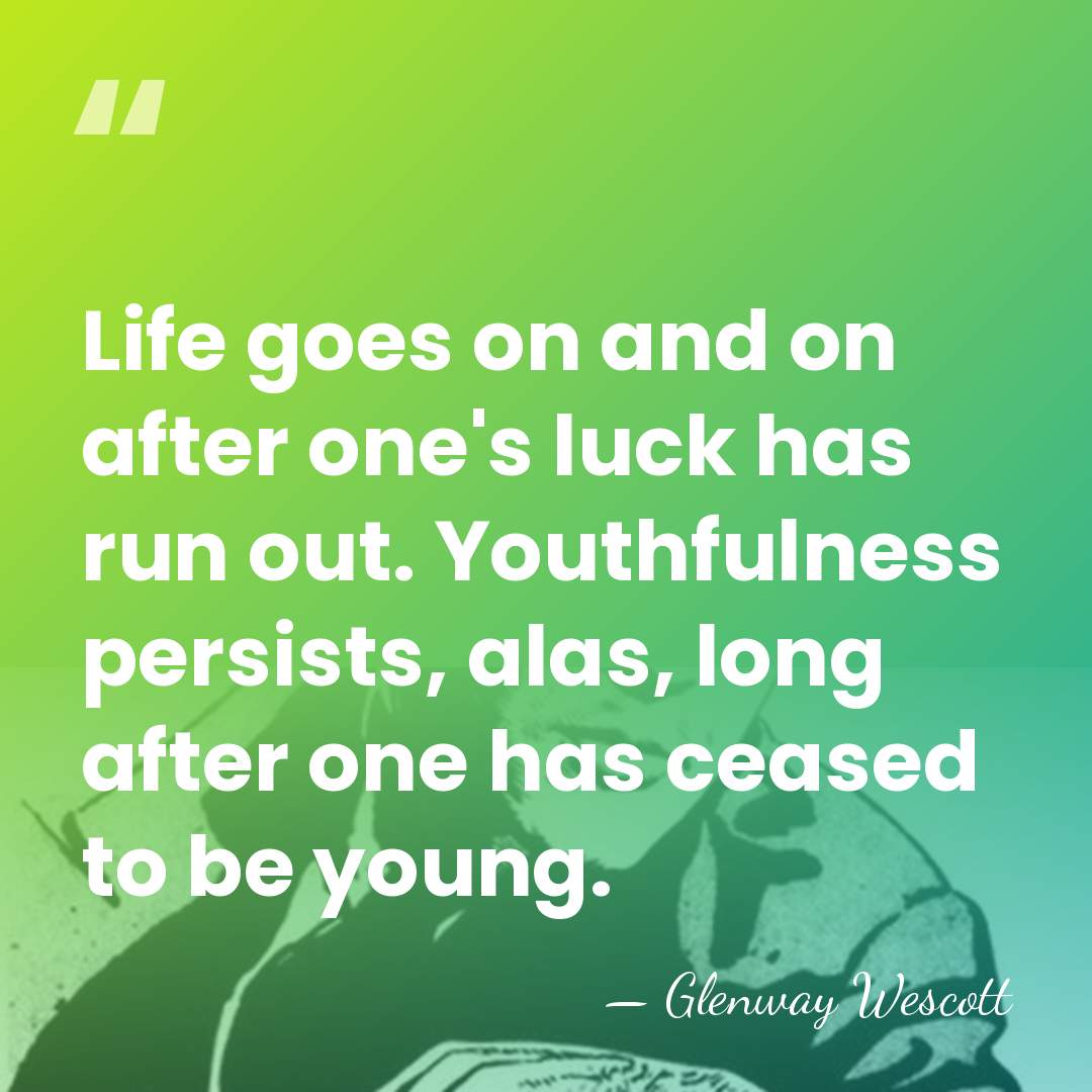 Life goes on and on after one's luck has run out. Youthfulness&hellip; - Glenway Wescott
