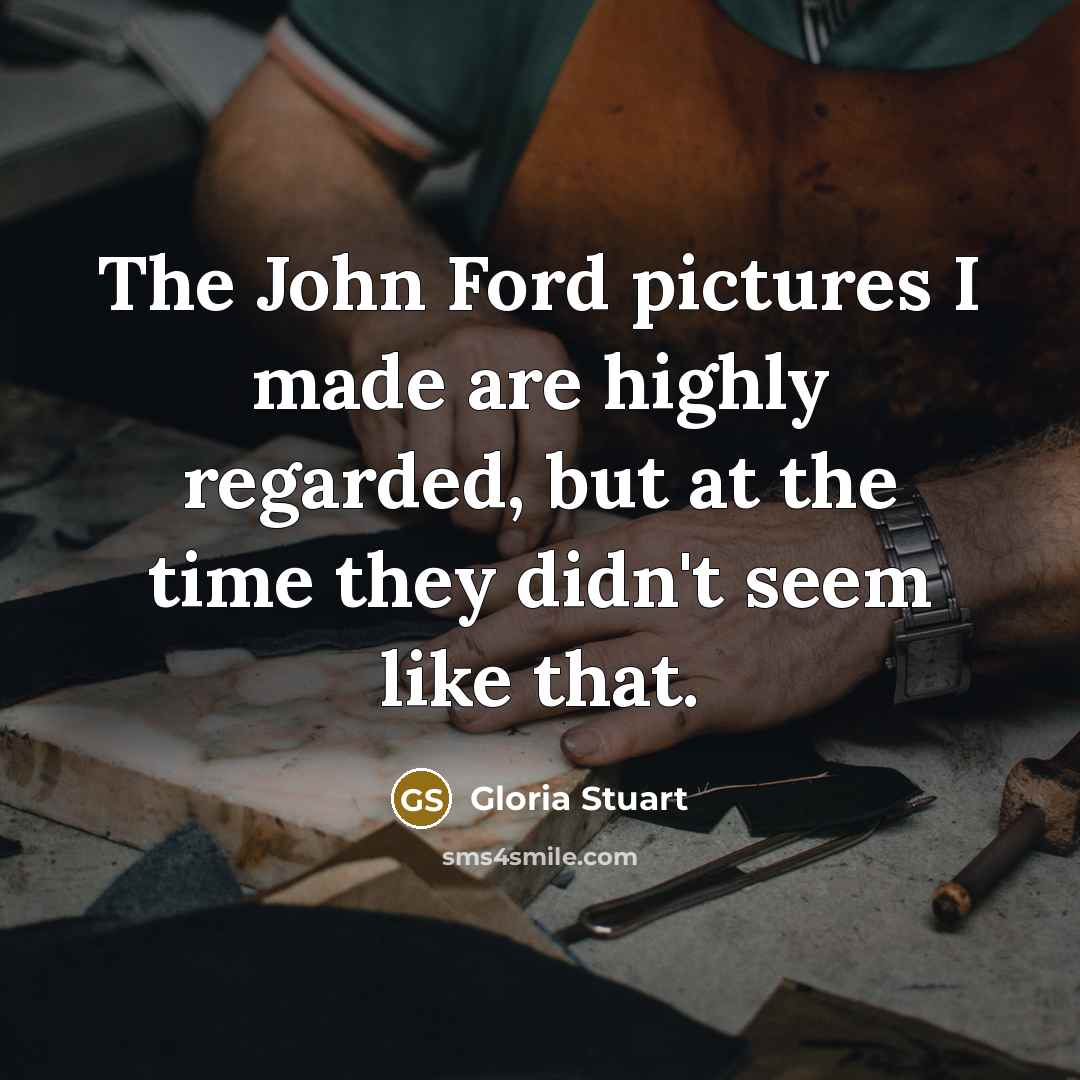 “The John Ford pictures I made are highly regarded, but…” quote by Gloria Stuart