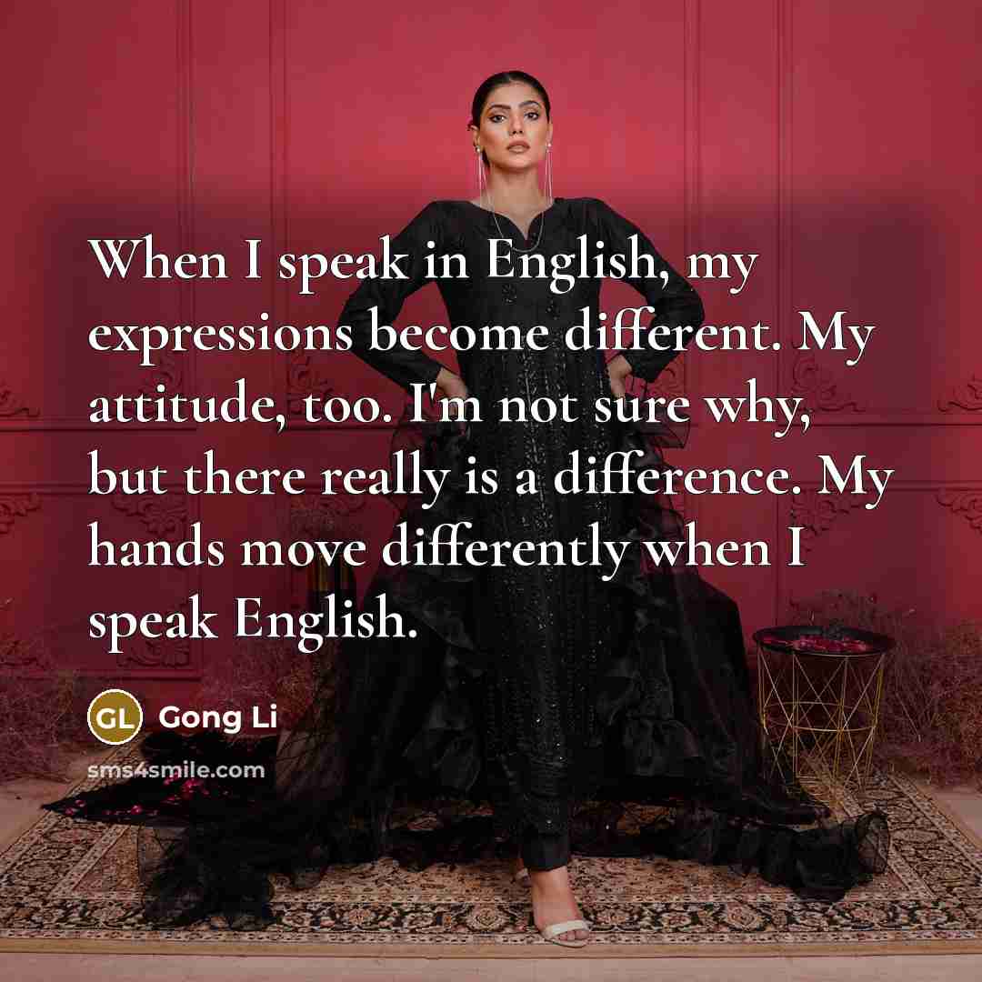 “When I speak in English, my expressions become different. My…” quote by Gong Li