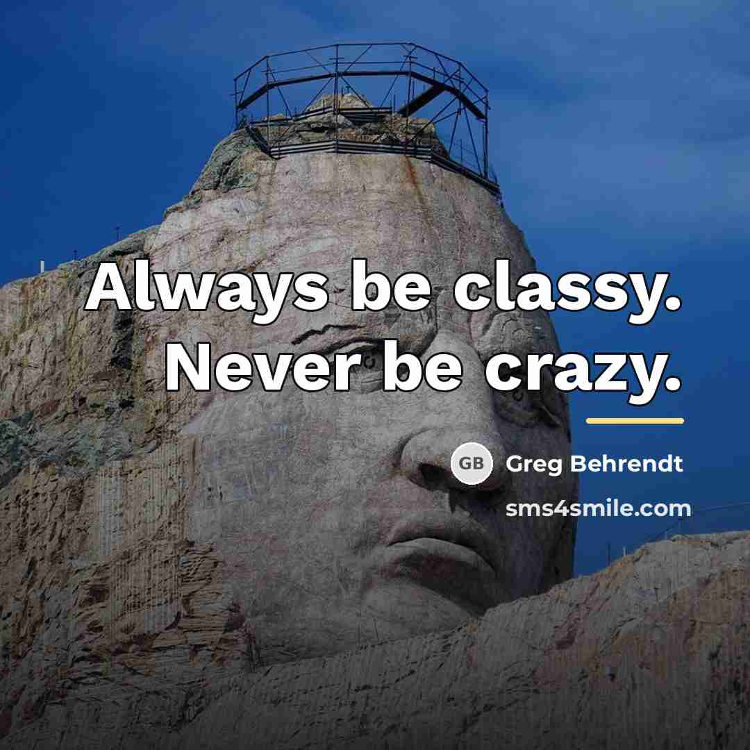 “Always be classy. Never be crazy.…” quote by Greg Behrendt