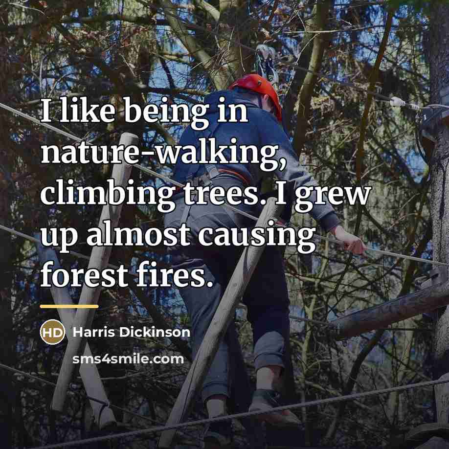 “I like being in nature-walking, climbing trees. I grew up…” quote by Harris Dickinson