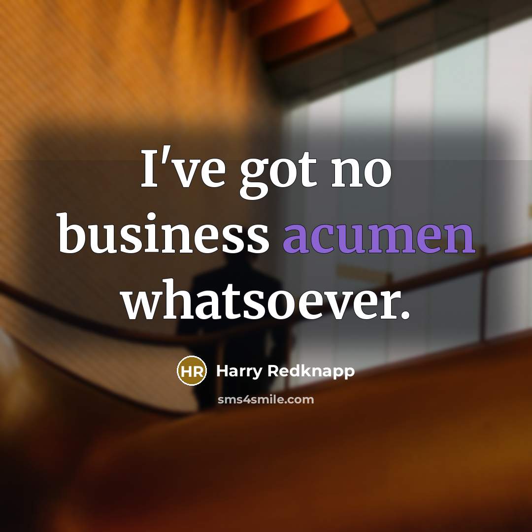 “I've got no business acumen whatsoever.…” quote by Harry Redknapp