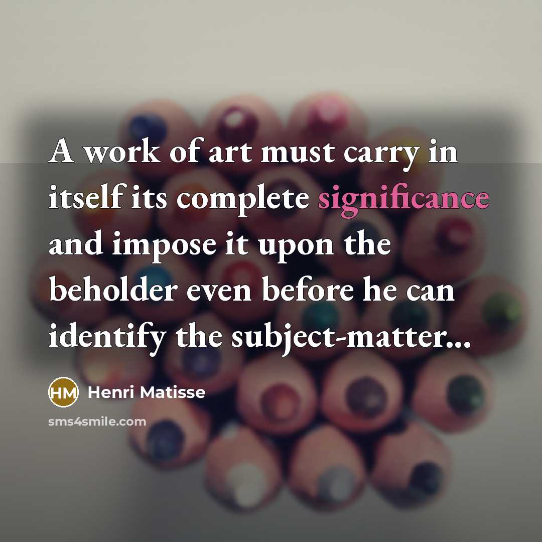 “A work of art must carry in itself its complete…” quote by Henri Matisse