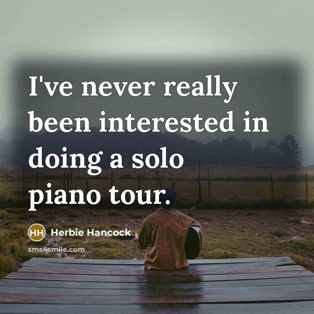 “I've never really been interested in doing a solo piano…” quote by Herbie Hancock