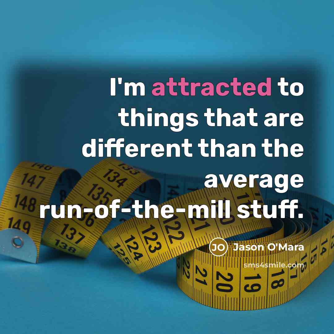 “I'm attracted to things that are different than the average run-of-the-mill stuff.” quote by Jason O'Mara