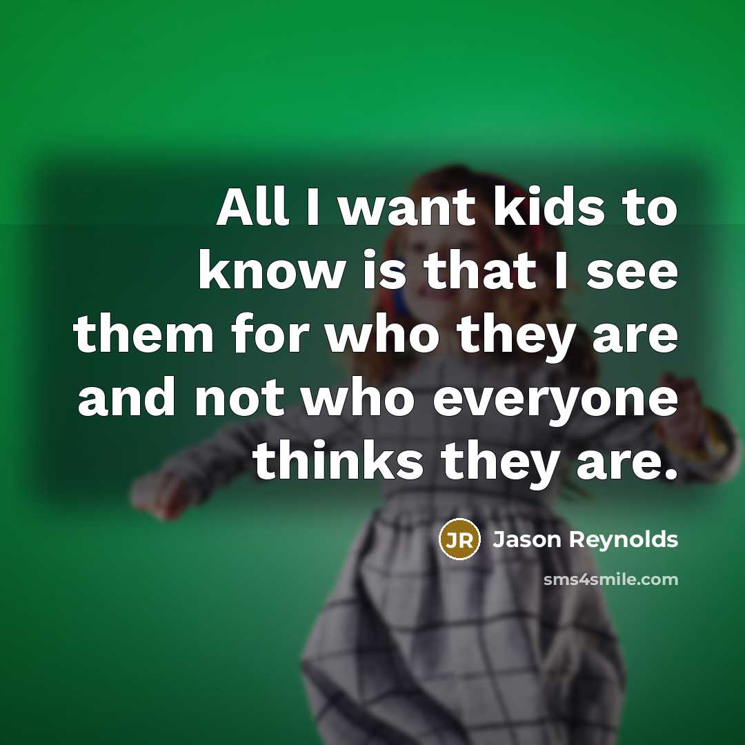 “All I want kids to know is that I see…” quote by Jason Reynolds