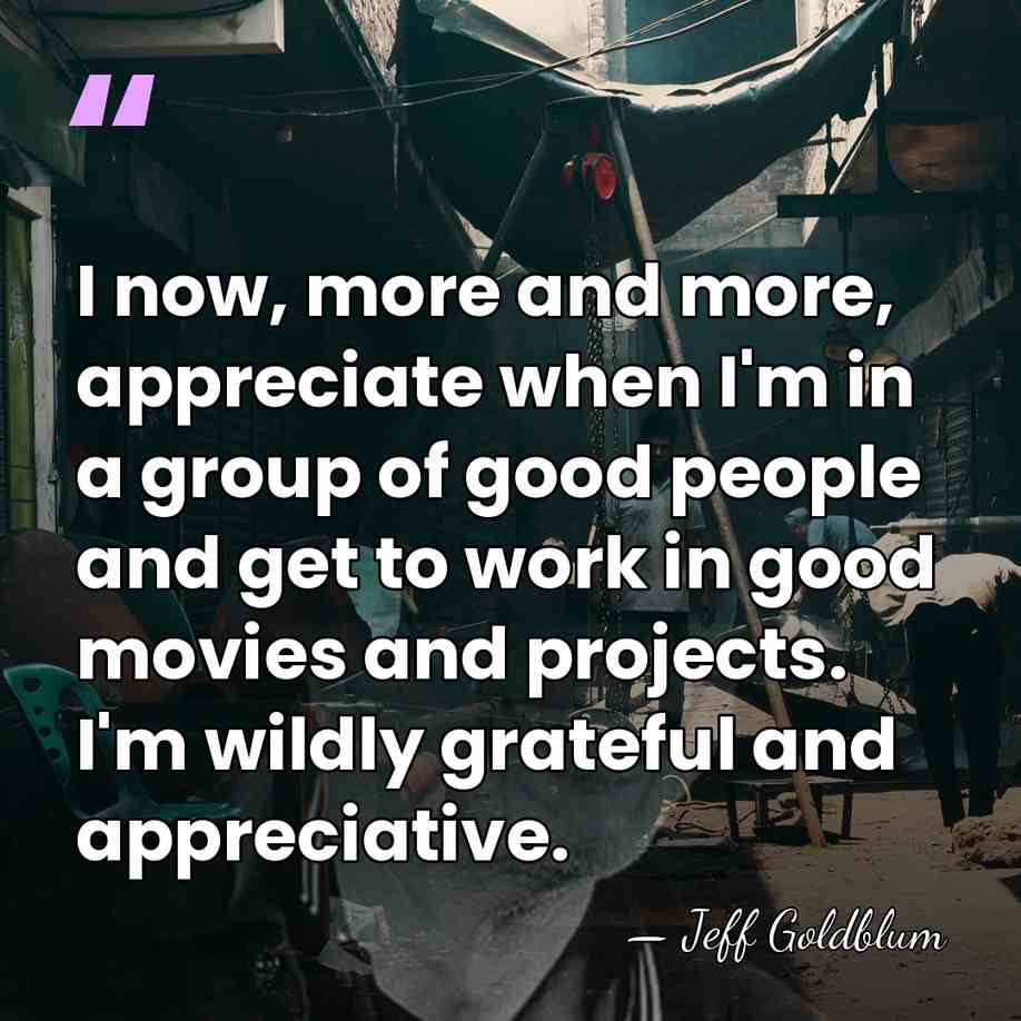 I now, more and more, appreciate when I'm in a group of&hellip; - Jeff Goldblum