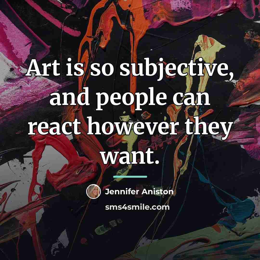 “Art is so subjective, and people can react however they…” quote by Jennifer Aniston