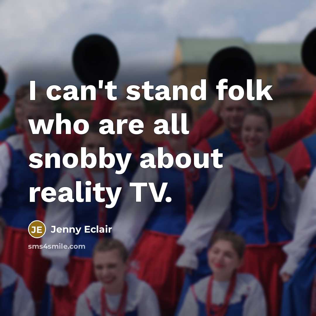 “I can't stand folk who are all snobby about reality TV.” quote by Jenny Eclair