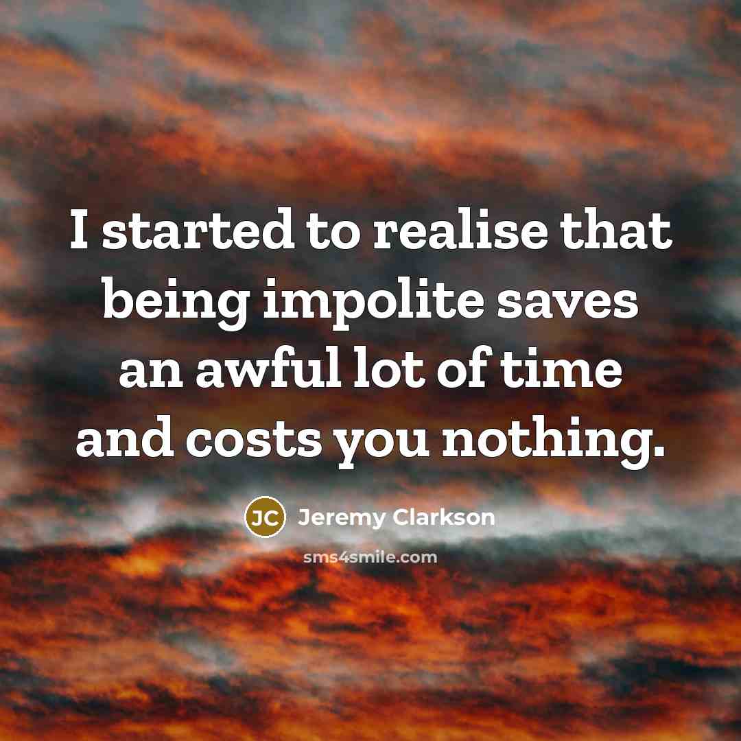 “I started to realise that being impolite saves an awful…” quote by Jeremy Clarkson