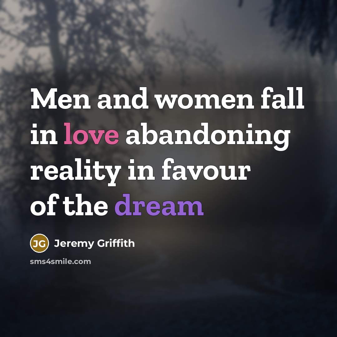 “Men and women fall in love abandoning reality in favour…” quote by Jeremy Griffith