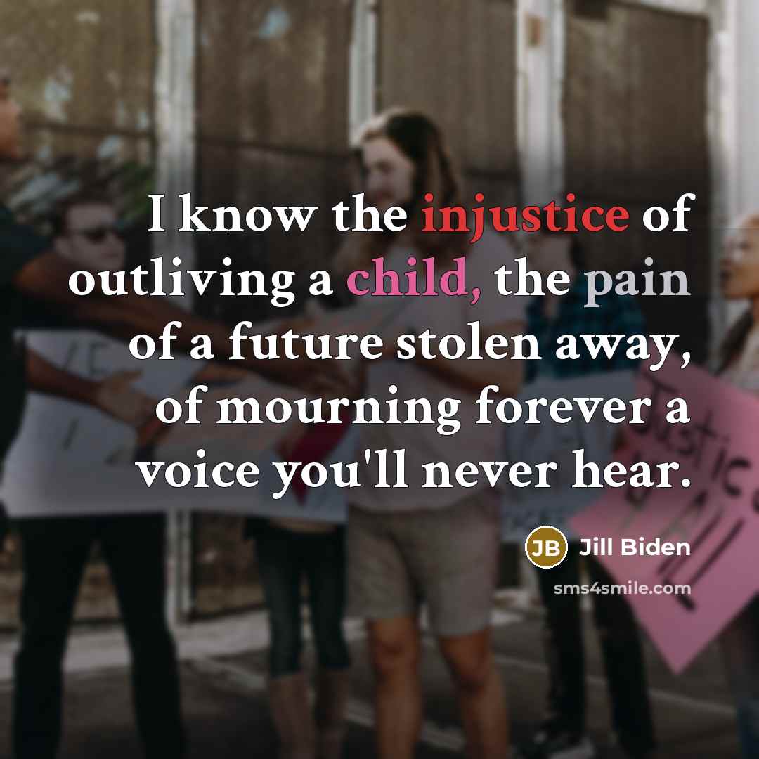 “I know the injustice of outliving a child, the pain…” quote by Jill Biden