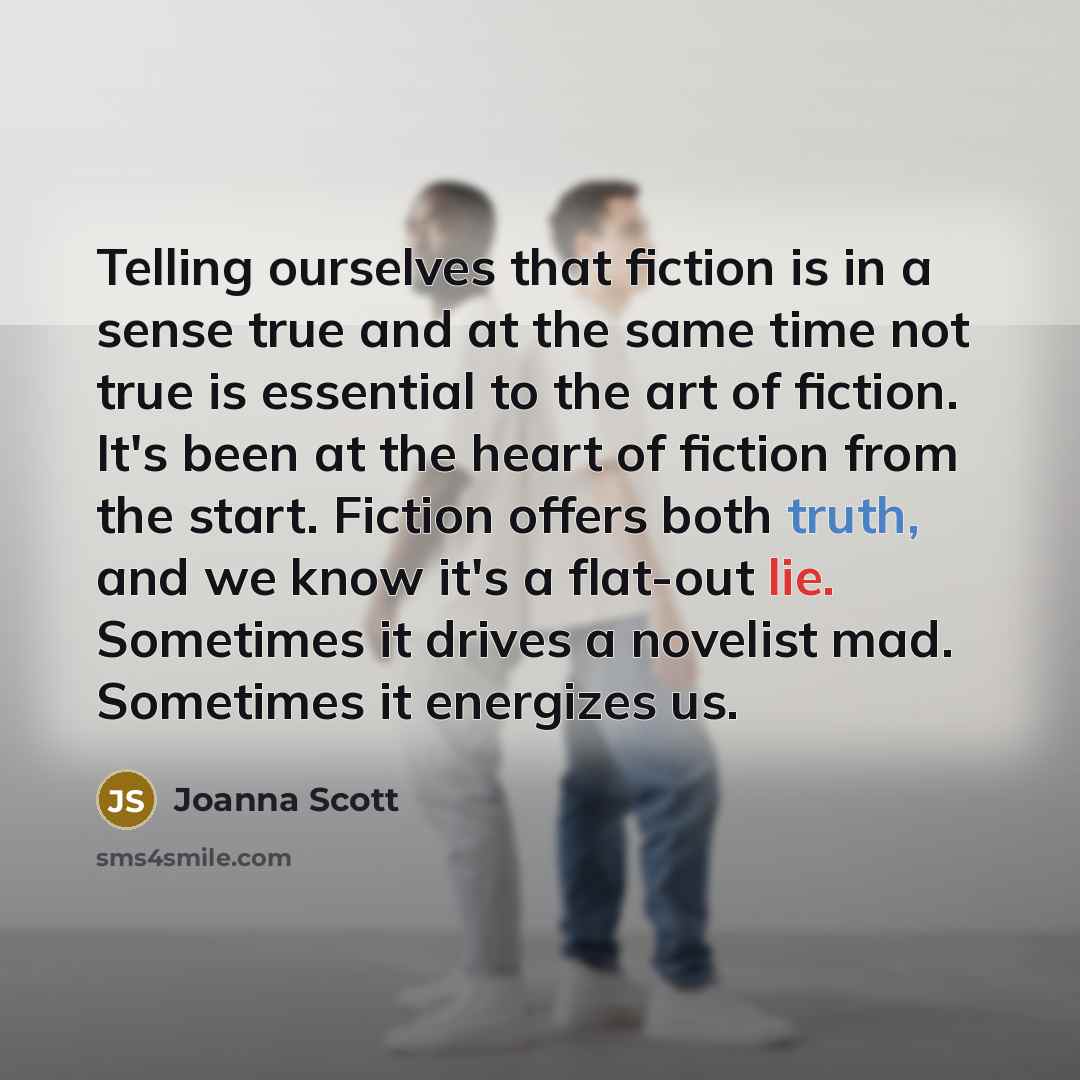 “Telling ourselves that fiction is in a sense true and…” quote by Joanna Scott