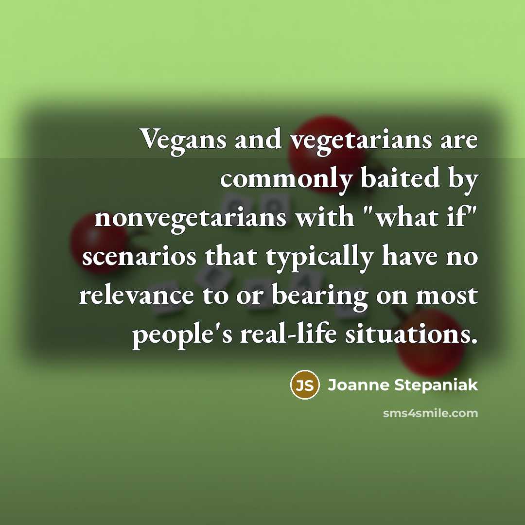 “Vegans and vegetarians are commonly baited by nonvegetarians with "what…” quote by Joanne Stepaniak