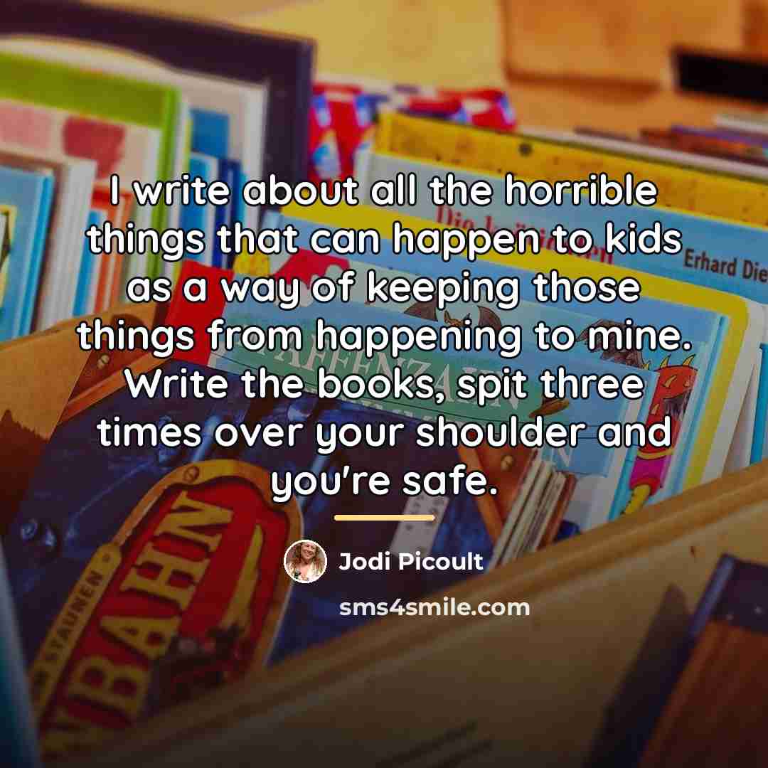 “I write about all the horrible things that can happen…” quote by Jodi Picoult
