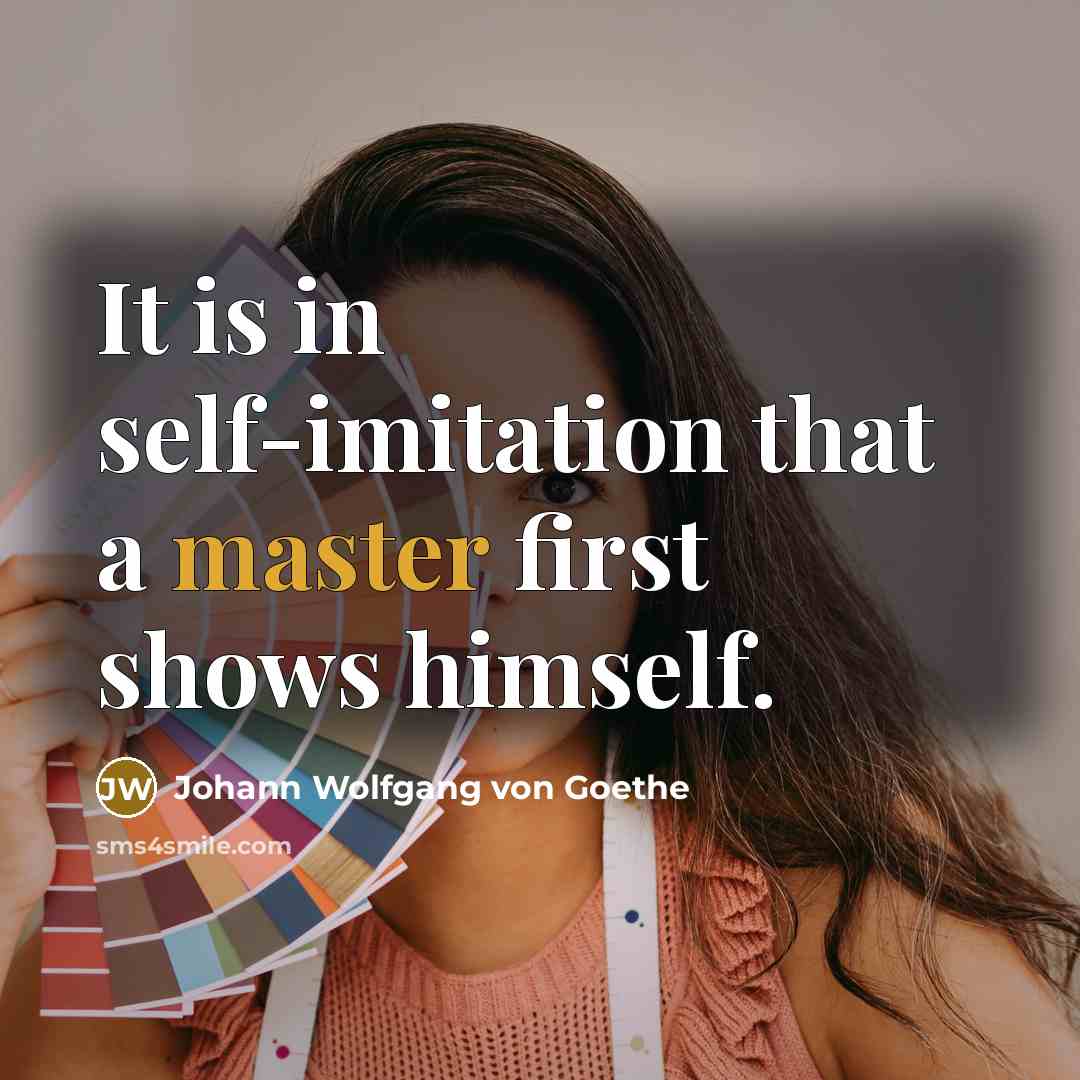 “It is in self-imitation that a master first shows himself.…” quote by Johann Wolfgang Von Goethe