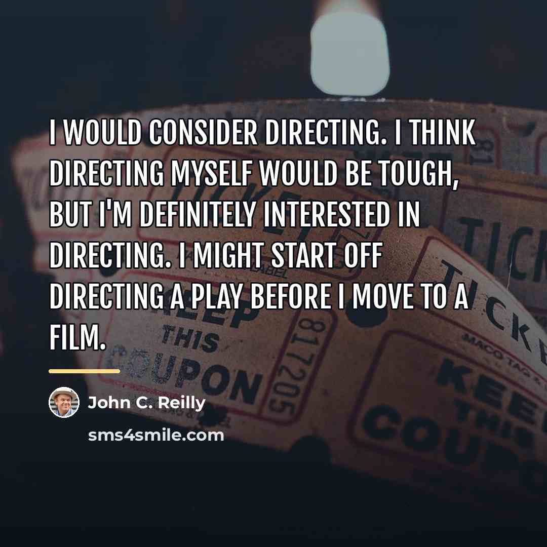 “I would consider directing. I think directing myself would be…” quote by John C. Reilly