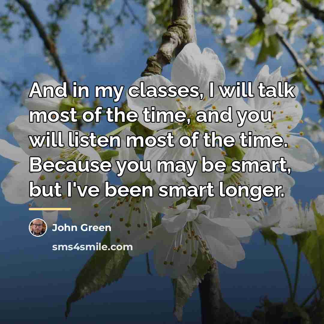 “And in my classes, I will talk most of the…” quote by John Green