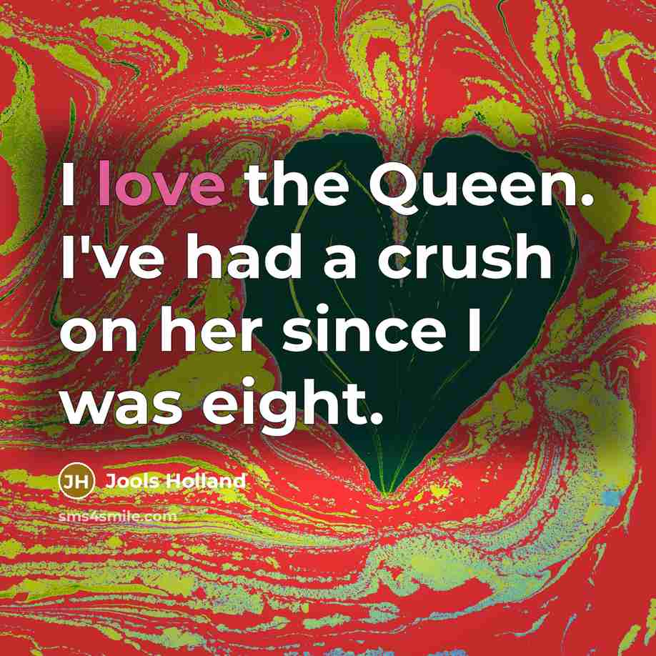 “I love the Queen. I've had a crush on her…” quote by Jools Holland