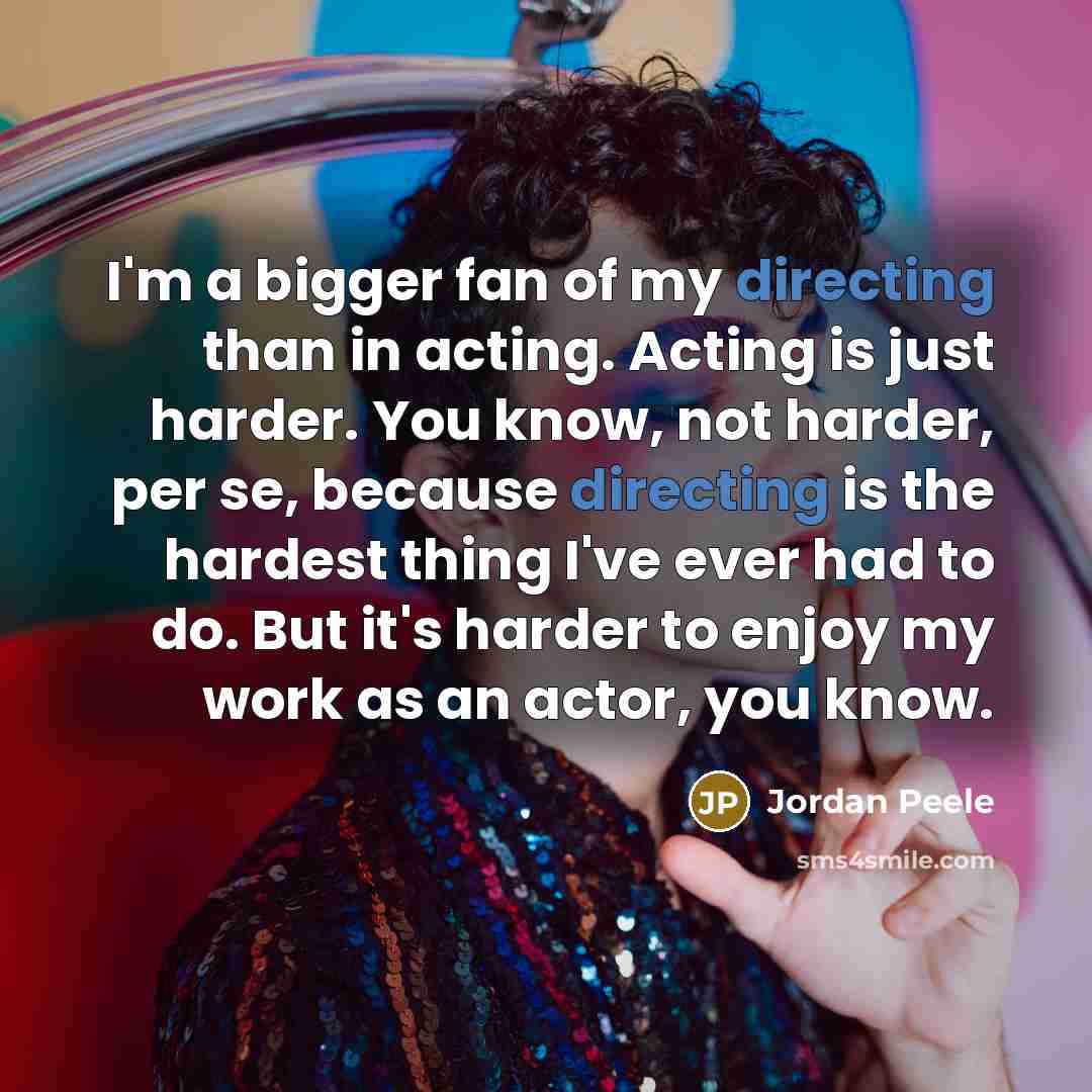 “I'm a bigger fan of my directing than in acting.…” quote by Jordan Peele