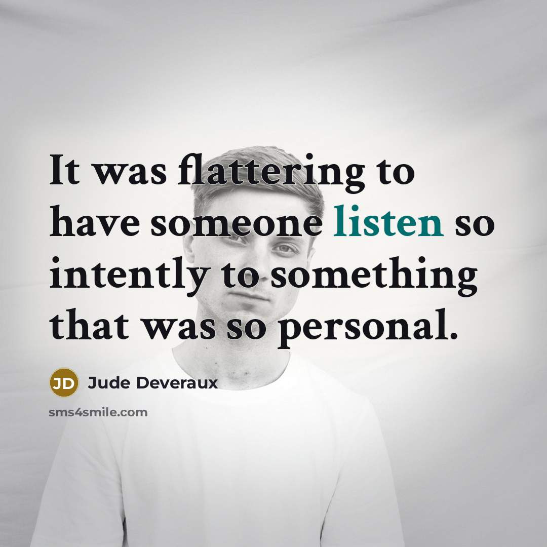 “It was flattering to have someone listen so intently to…” quote by Jude Deveraux