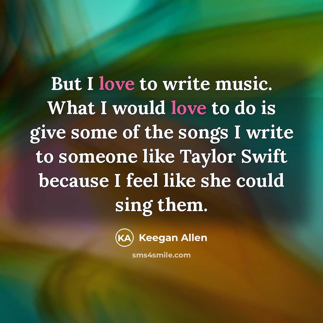 “But I love to write music. What I would love…” quote by Keegan Allen