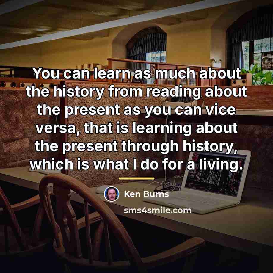 “You can learn as much about the history from reading…” quote by Ken Burns