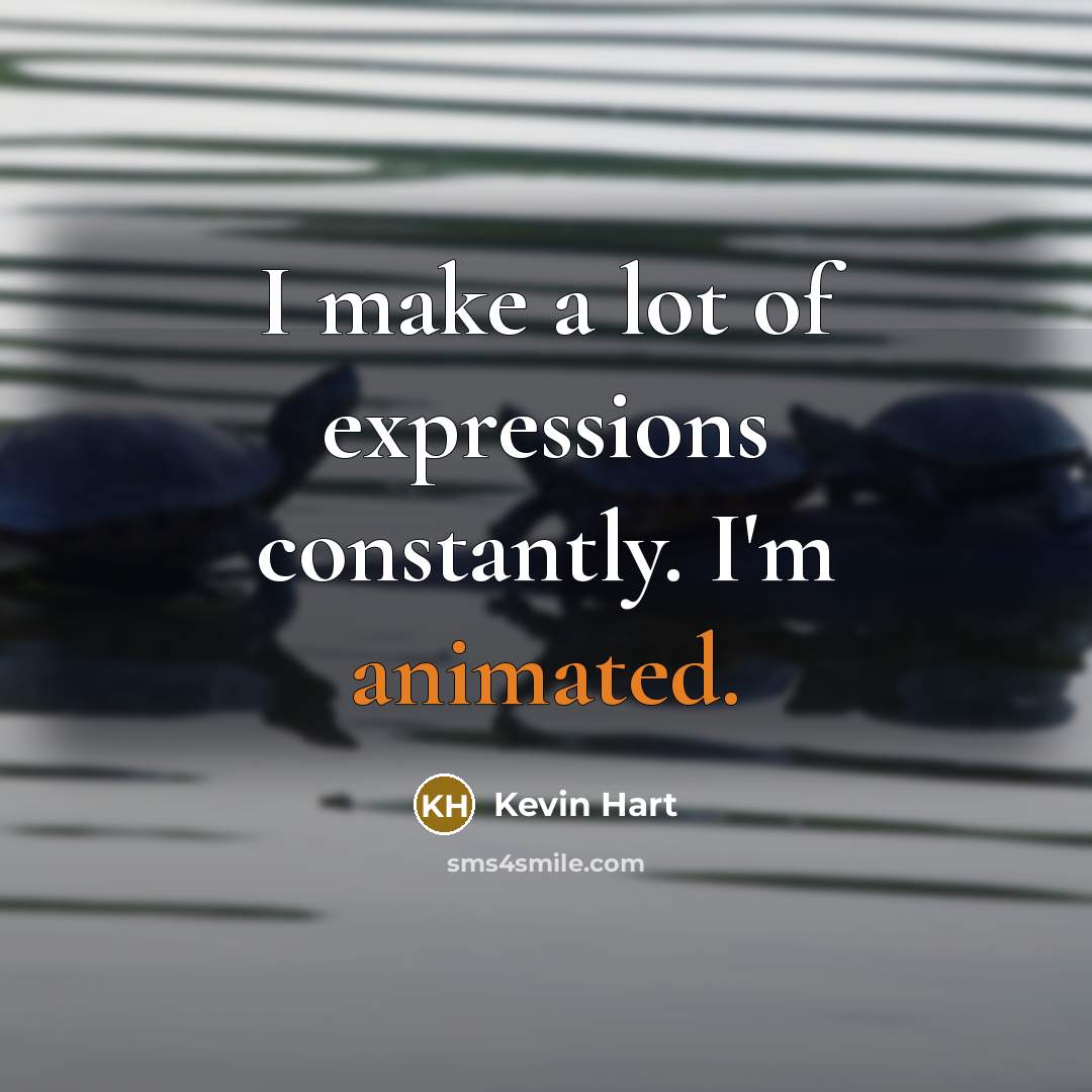 “I make a lot of expressions constantly. I'm animated.…” quote by Kevin Hart