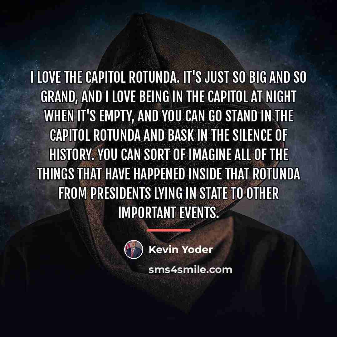 “I love the Capitol rotunda. It's just so big and…” quote by Kevin Yoder