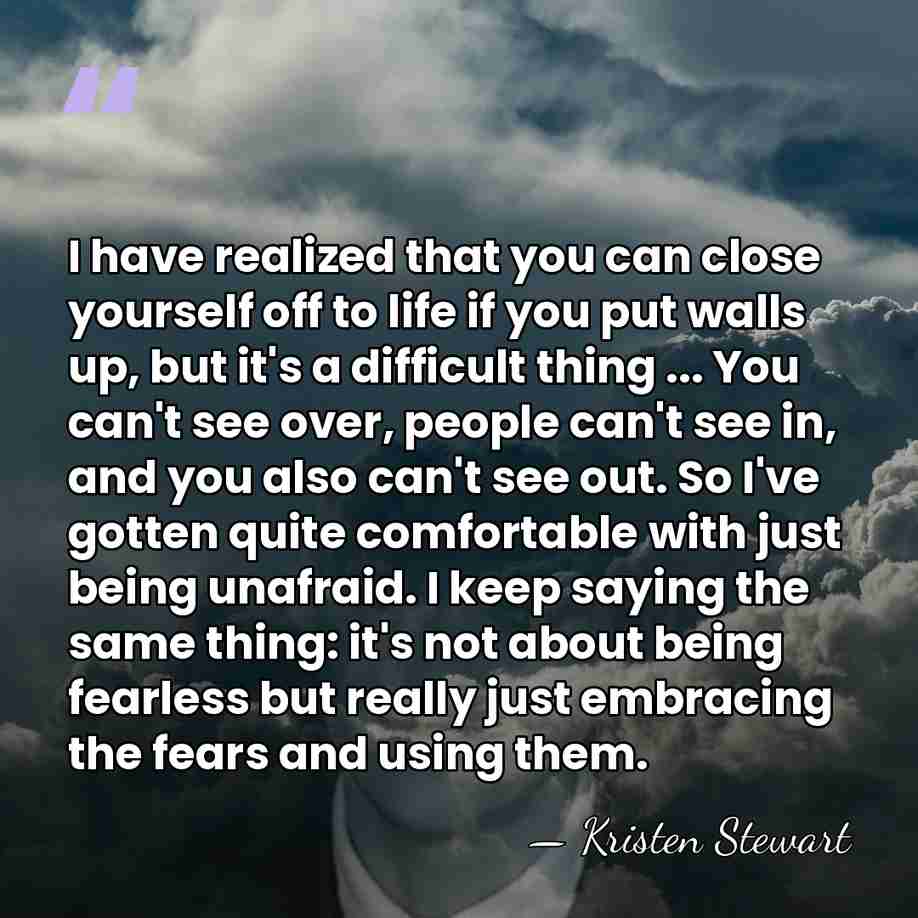 I have realized that you can close yourself off to life if&hellip; - Kristen Stewart