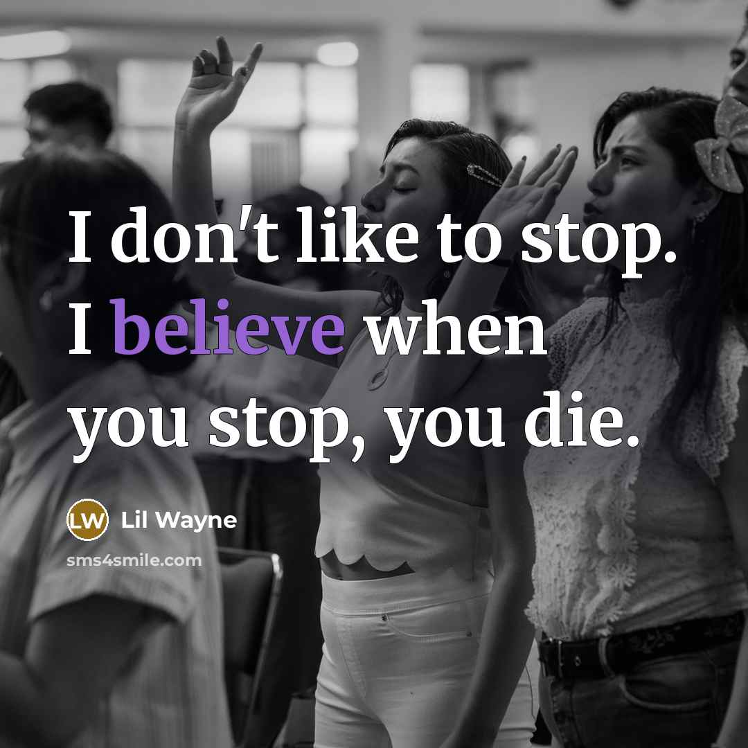 “I don't like to stop. I believe when you stop,…” quote by Lil Wayne
