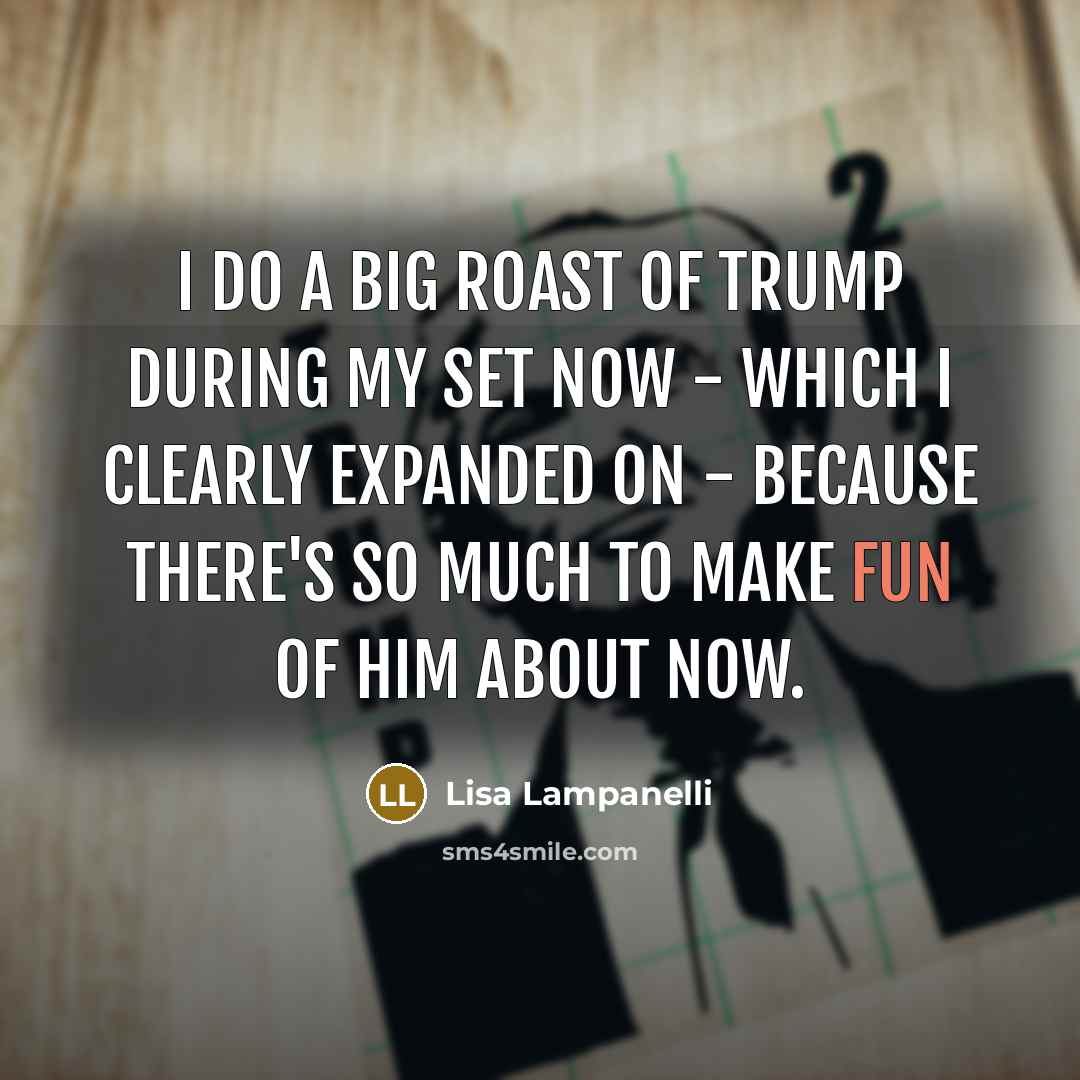 “I do a big roast of Trump during my set…” quote by Lisa Lampanelli