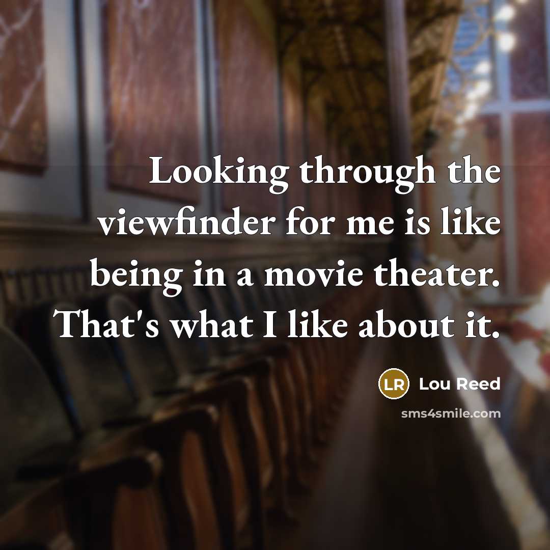 “Looking through the viewfinder for me is like being in…” quote by Lou Reed