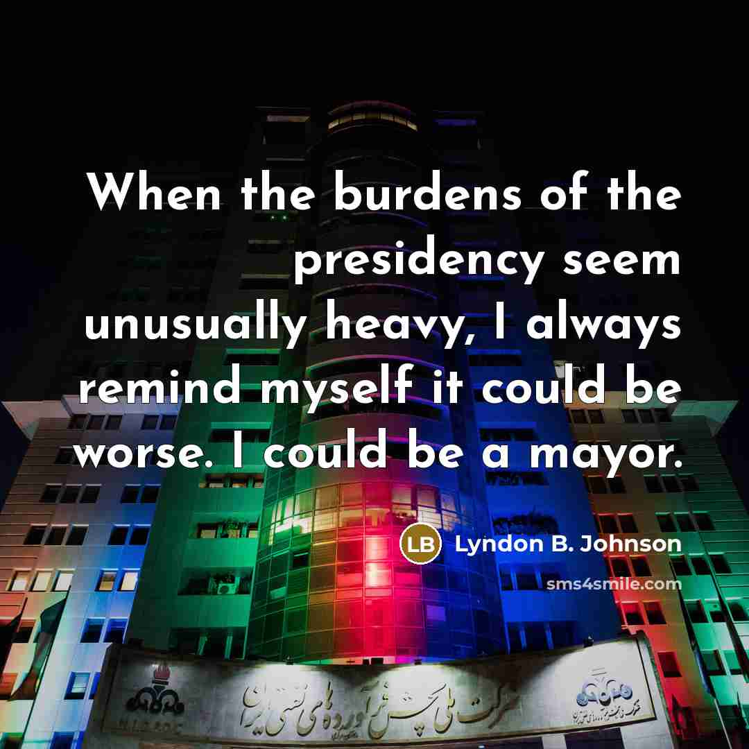 “When the burdens of the presidency seem unusually heavy, I…” quote by Lyndon B. Johnson