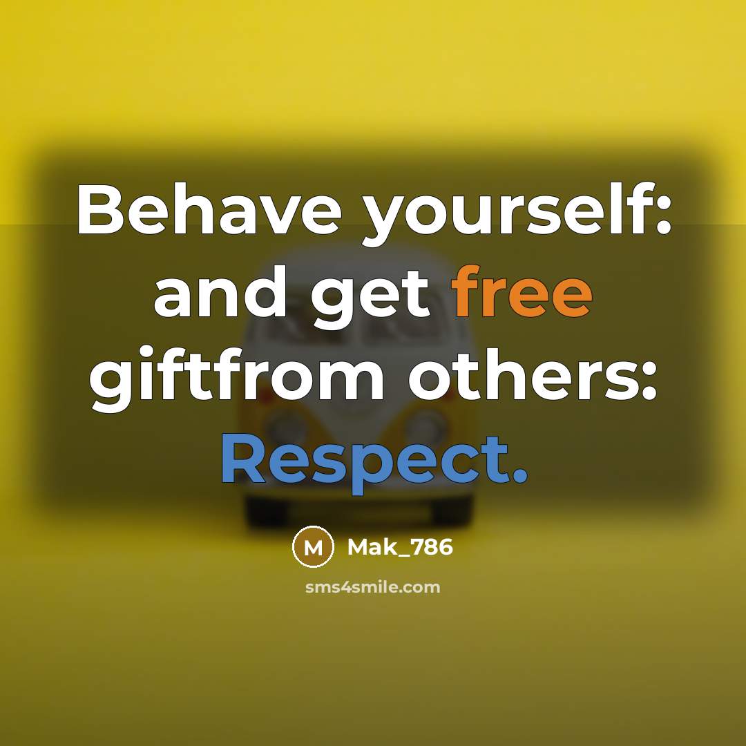 “Behave yourself: and get free giftfrom others: Respect.” quote by Mak_786