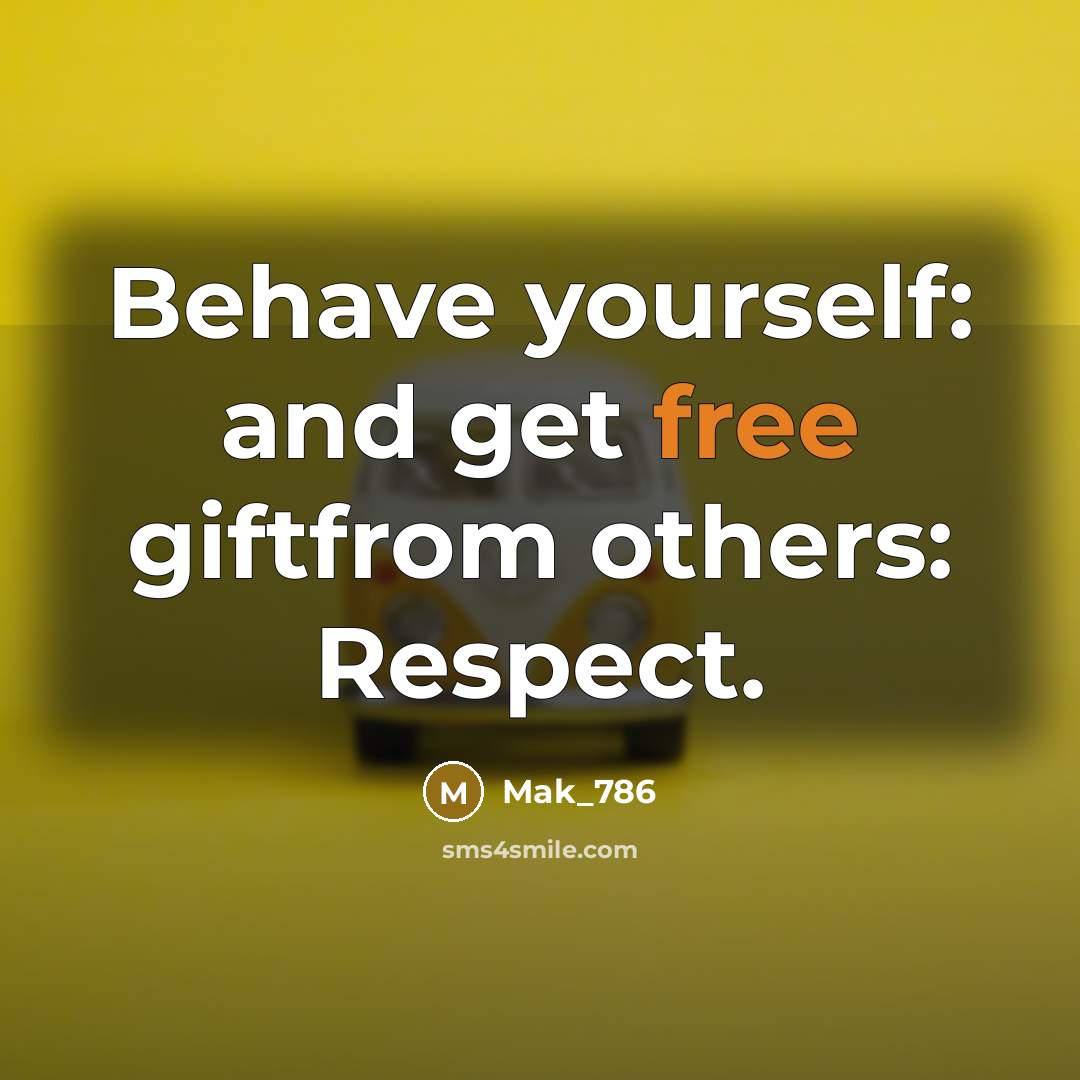 “Behave yourself: and get free giftfrom others: Respect.…” quote by Mak_786