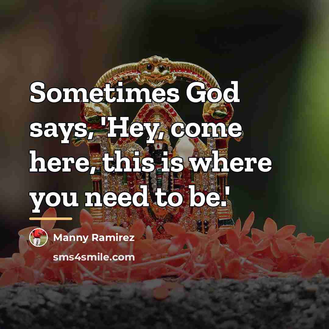 “Sometimes God says, 'Hey, come here, this is where you…” quote by Manny Ramirez