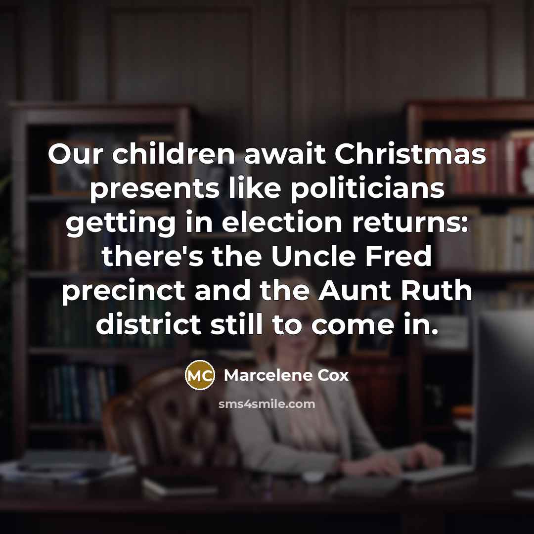 “Our children await Christmas presents like politicians getting in election…” quote by Marcelene Cox