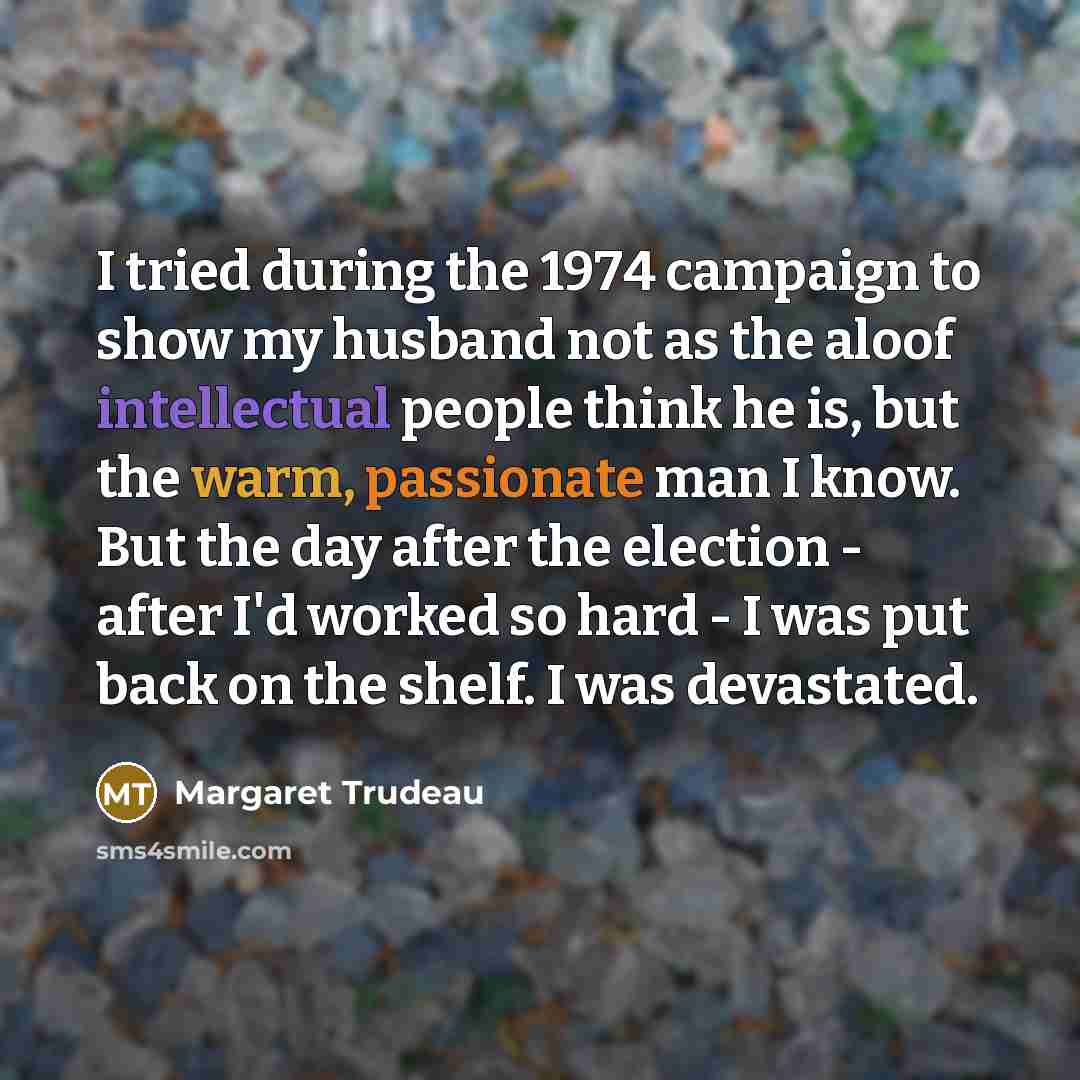 “I tried during the 1974 campaign to show my husband…” quote by Margaret Trudeau