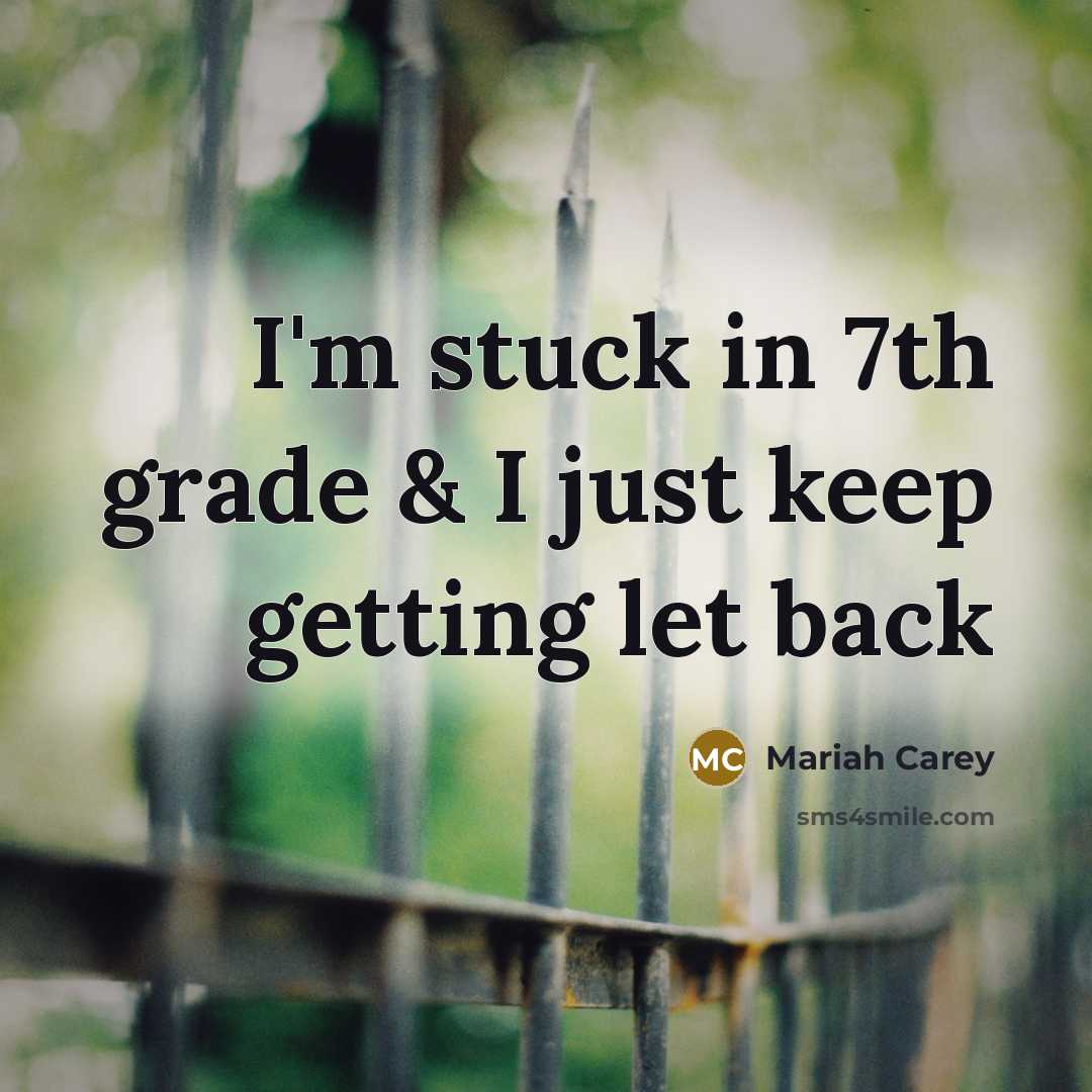 “I'm stuck in 7th grade & I just keep getting…” quote by Mariah Carey