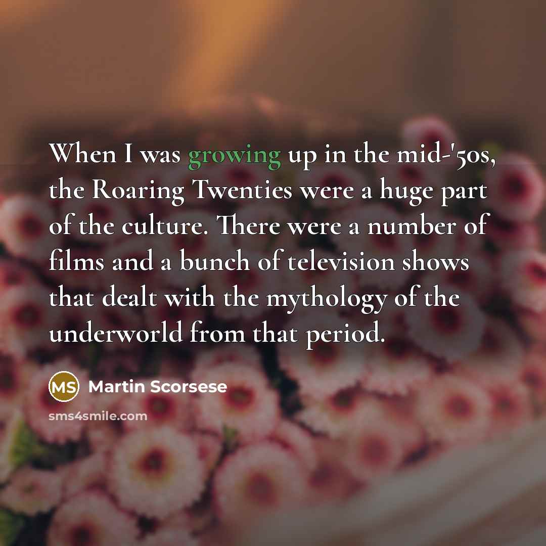 “When I was growing up in the mid-'50s, the Roaring…” quote by Martin Scorsese